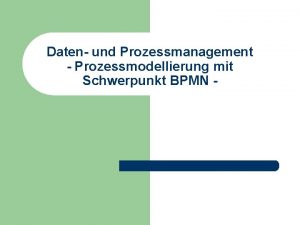 Daten und Prozessmanagement Prozessmodellierung mit Schwerpunkt BPMN Prof