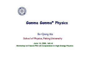 Gamma Physics BoQiang Ma School of Physics Peking