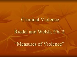 Criminal Violence Riedel and Welsh Ch 2 Measures