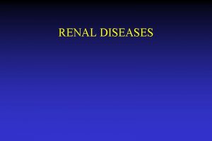 RENAL DISEASES The Nephron Consists of the glomerulus