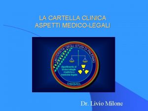 LA CARTELLA CLINICA ASPETTI MEDICOLEGALI Dr Livio Milone
