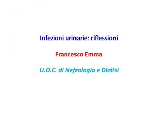 Infezioni urinarie riflessioni Francesco Emma U O C