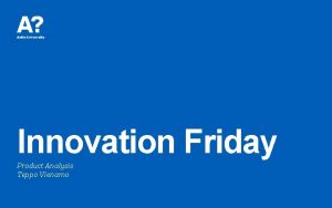 Innovation Friday Product Analysis Teppo Vienamo Schedule 13