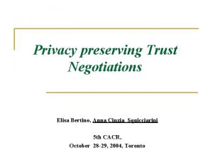 Privacy preserving Trust Negotiations Elisa Bertino Anna Cinzia