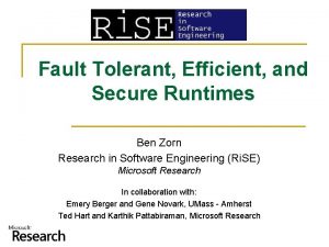 Fault Tolerant Efficient and Secure Runtimes Ben Zorn