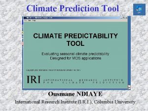 Climate Prediction Tool Ousmane NDIAYE International Research Institute