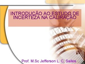 INTRODUO AO ESTUDO DE INCERTEZA NA CALIRAO Prof