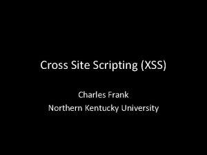 Cross Site Scripting XSS Charles Frank Northern Kentucky