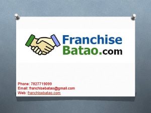 Phone 7827719099 Email franchisebataogmail com Web franchisebatao com