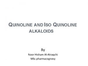 QUINOLINE AND ISO QUINOLINE ALKALOIDS By Noor Hisham