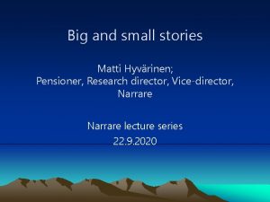 Big and small stories Matti Hyvrinen Pensioner Research