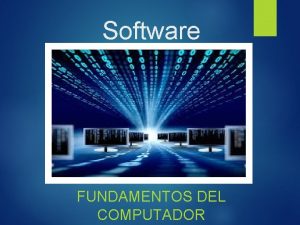 Software FUNDAMENTOS DEL COMPUTADOR Software Se conoce como