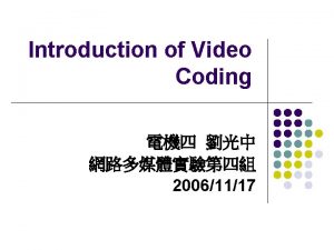 Introduction of Video Coding 20061117 Why Video Coding