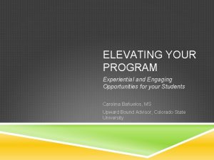 ELEVATING YOUR PROGRAM Experiential and Engaging Opportunities for