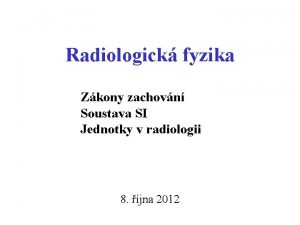 Radiologick fyzika Zkony zachovn Soustava SI Jednotky v