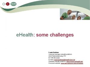 e Health some challenges Frank Robben General manager