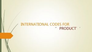 INTERNATIONAL CODES FOR PRODUCT International codes for product