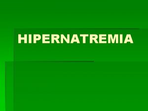 HIPERNATREMIA HIPERNATREMIA Aumento de la concentracin del sodio