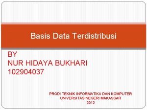 Basis Data Terdistribusi BY NUR HIDAYA BUKHARI 102904037