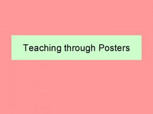 Teaching through Posters Posters Oral Practice Critical thinking