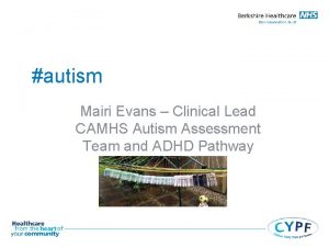 autism Mairi Evans Clinical Lead CAMHS Autism Assessment