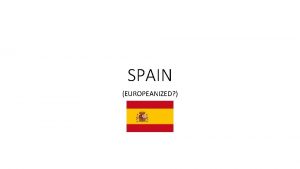 SPAIN EUROPEANIZED Spain was the most powerful country