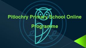 Pitlochry Primary School Online Programme Task 7 Topic