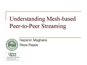 Understanding Meshbased PeertoPeer Streaming Nazanin Magharei Reza Rejaie