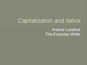 Capitalization and Italics Andrea Lunsford The Everyday Writer