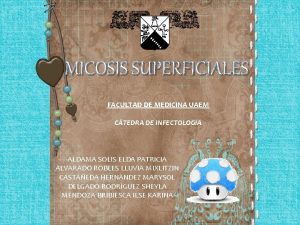 MICOSIS SUPERFICIALES FACULTAD DE MEDICINA UAEM CTEDRA DE