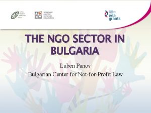THE NGO SECTOR IN BULGARIA Luben Panov Bulgarian