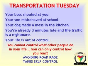 TRANSPORTATION TUESDAY Your boss shouted at you Your