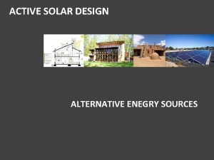 ACTIVE SOLAR DESIGN ALTERNATIVE ENEGRY SOURCES Solar Design