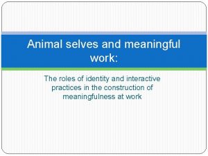 Animal selves and meaningful work The roles of