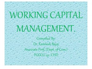 WORKING CAPITAL MANAGEMENT Compiled By Dr Kamlesh Bajaj