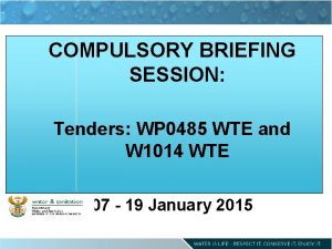 COMPULSORY BRIEFING SESSION Tenders WP 0485 WTE and