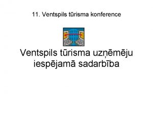 11 Ventspils trisma konference Ventspils trisma uzmju iespjam