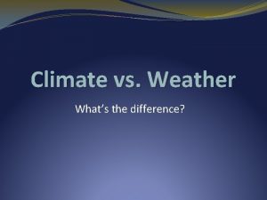 Whats the difference between weather and climate