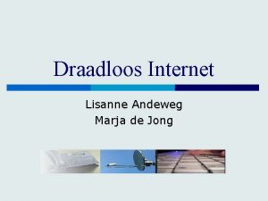 Draadloos Internet Lisanne Andeweg Marja de Jong Inhoud