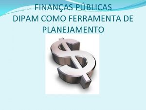 FINANAS PBLICAS DIPAM COMO FERRAMENTA DE PLANEJAMENTO ORAMENTO