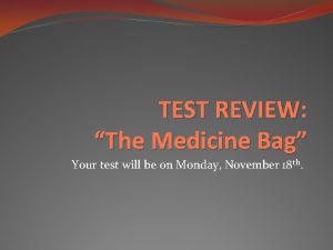 TEST REVIEW The Medicine Bag Your test will