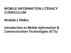 MOBILE INFORMATION LITERACY CURRICULUM Module 1 Slides Introduction