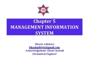 Chapter 5 MANAGEMENT INFORMATION SYSTEM Bikash Adhikari bikashadh