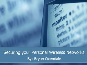 Securing your Personal Wireless Networks By Bryan Oxendale