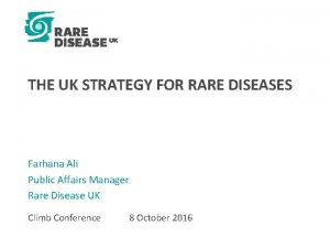 THE UK STRATEGY FOR RARE DISEASES Farhana Ali