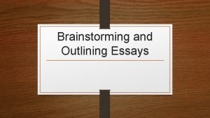 Brainstorming and Outlining Essays Warm Up Take a