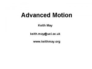 Advanced Motion Keith May keith mayucl ac uk