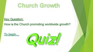 Church Growth Key Question How is the Church