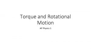 Torque and Rotational Motion AP Physics 1 Angular