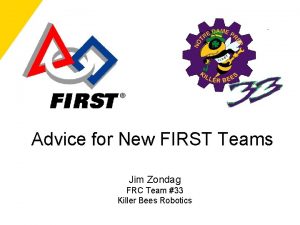 Advice for New FIRST Teams Jim Zondag FRC